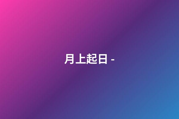 月上起日 -